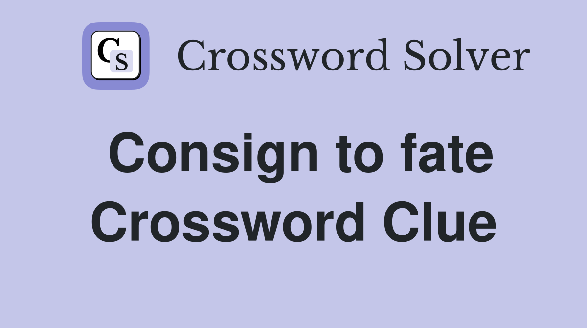 Consign to fate Crossword Clue