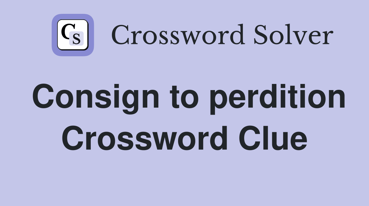 Consign to perdition Crossword Clue