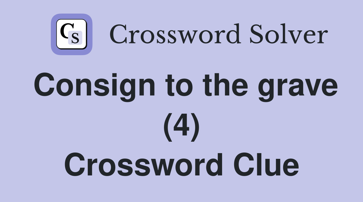 Consign to the grave (4) Crossword Clue