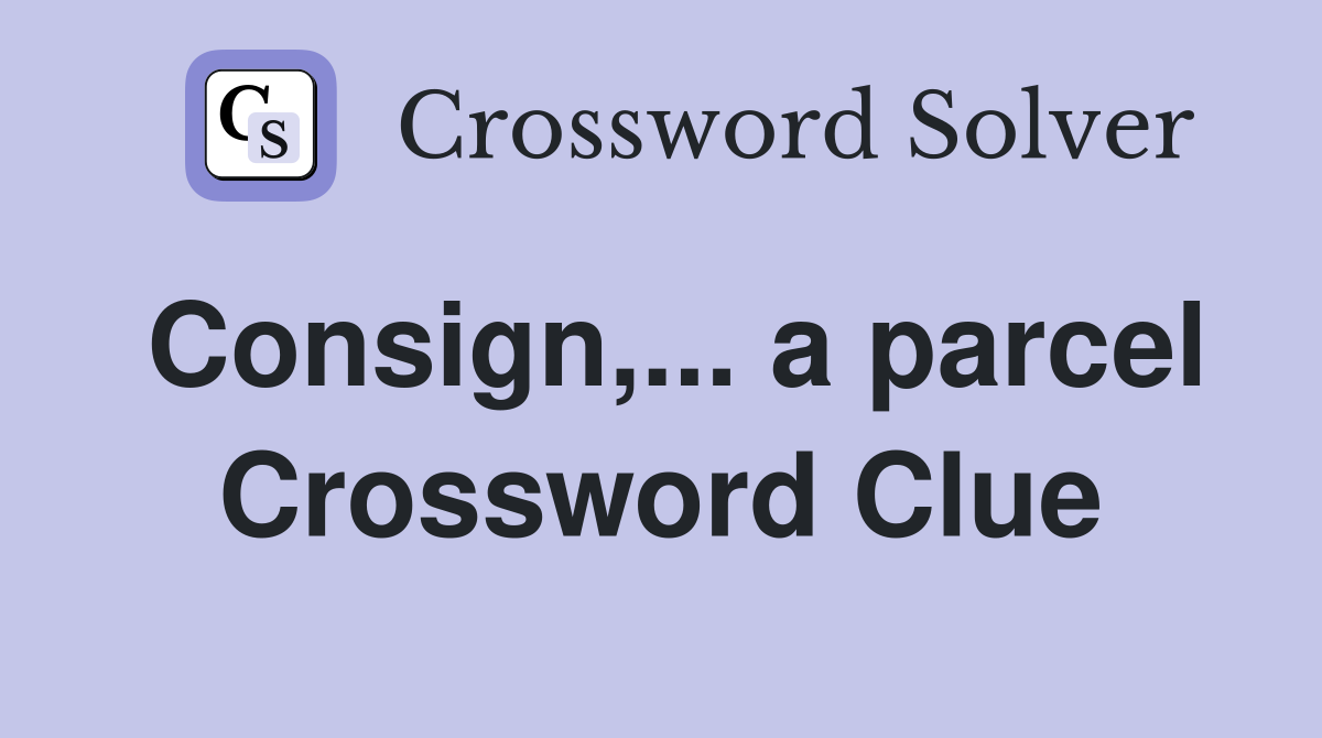 Consign,... a parcel Crossword Clue