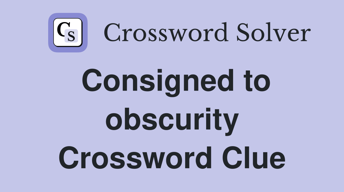 Consigned to obscurity Crossword Clue