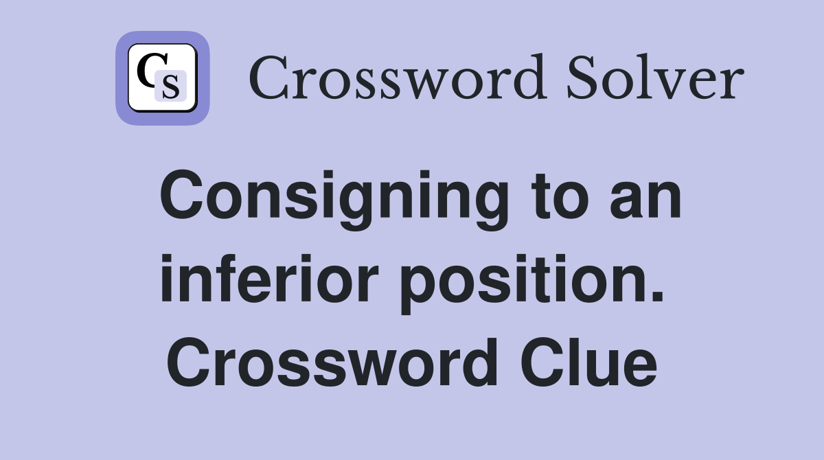 Consigning to an inferior position. Crossword Clue