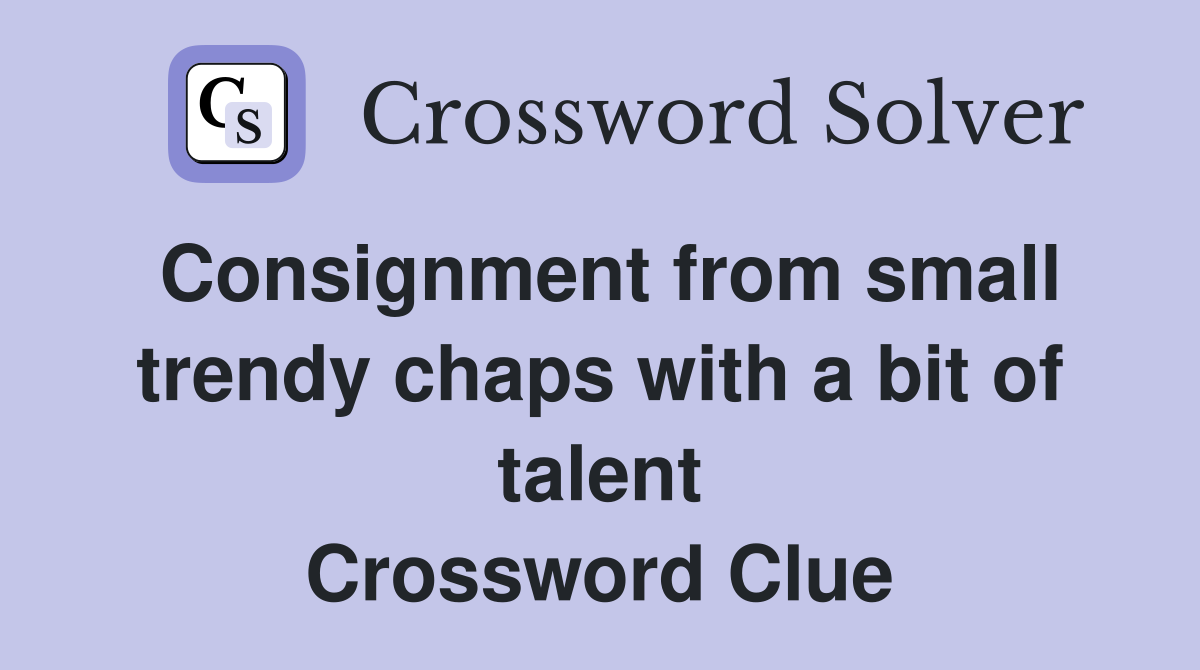 Consignment from small trendy chaps with a bit of talent Crossword Clue