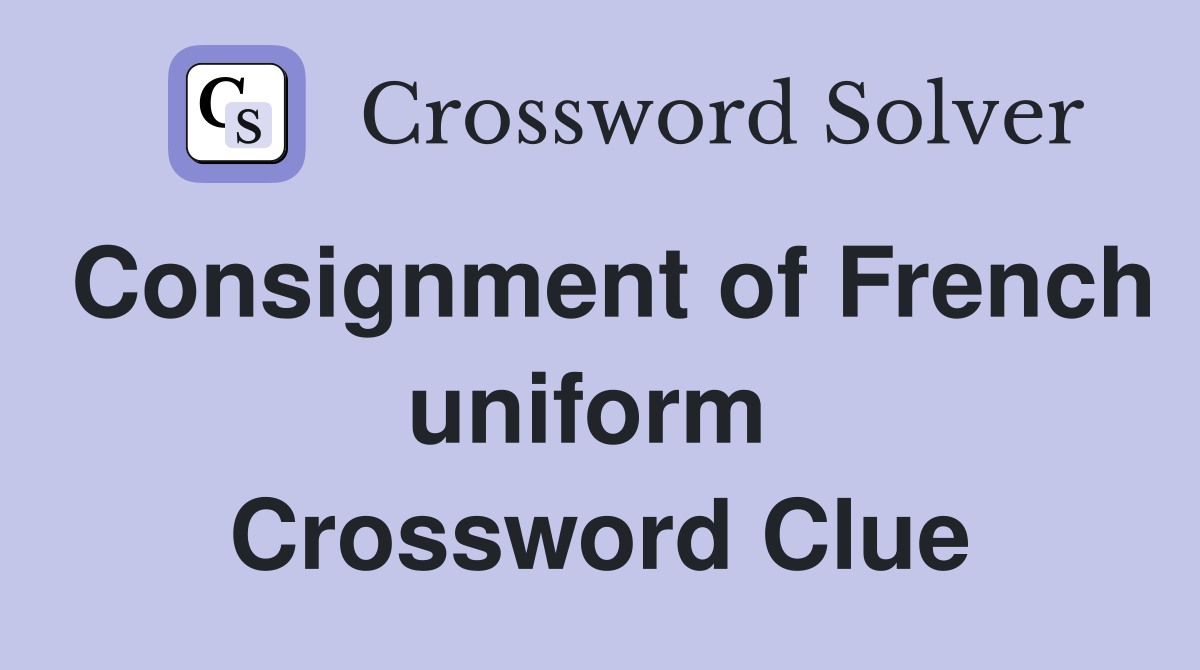 Consignment of French uniform  Crossword Clue