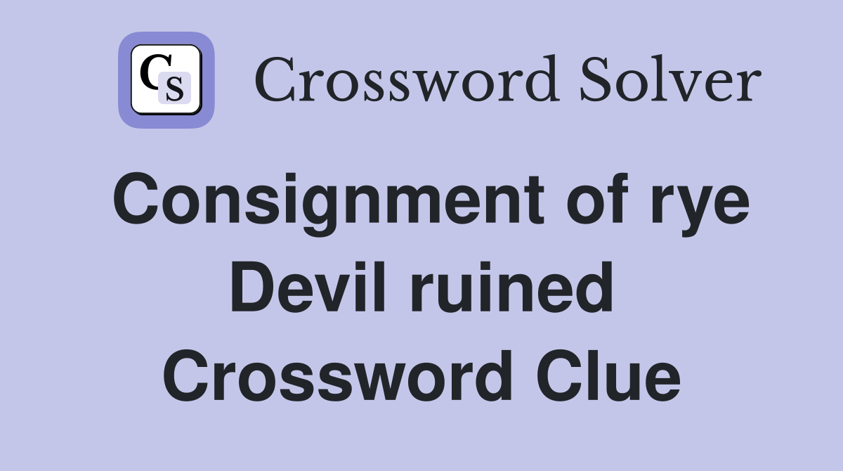 Consignment of rye Devil ruined Crossword Clue