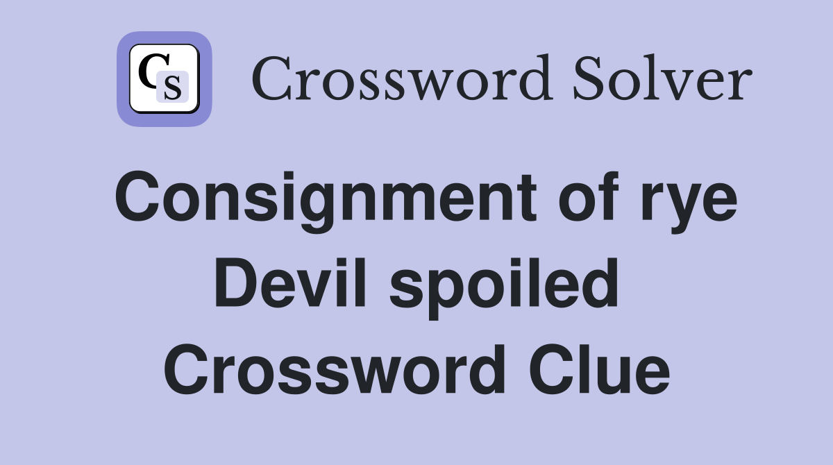 Consignment of rye Devil spoiled Crossword Clue