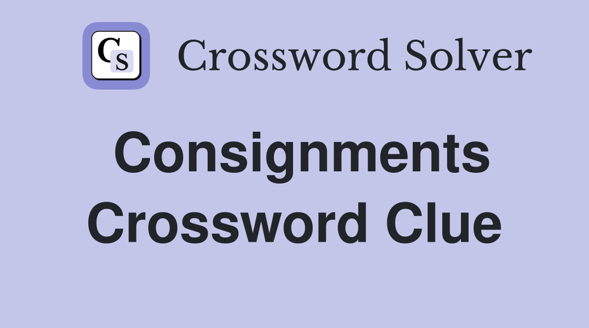Consignments Crossword Clue