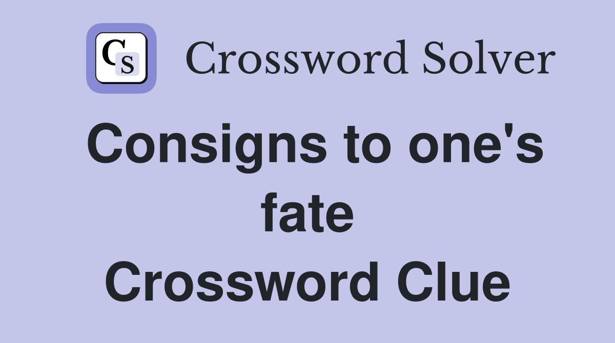 Consigns to one's fate Crossword Clue