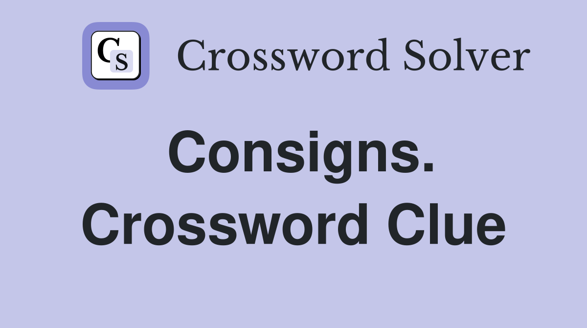 Consigns. Crossword Clue