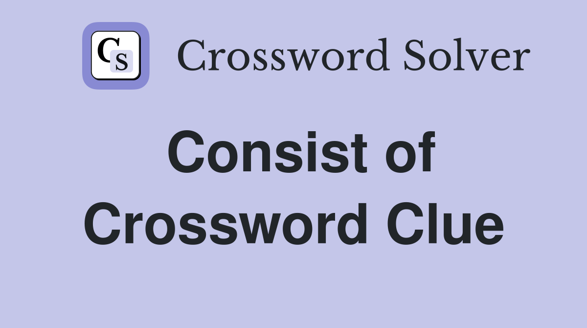 Consist of Crossword Clue