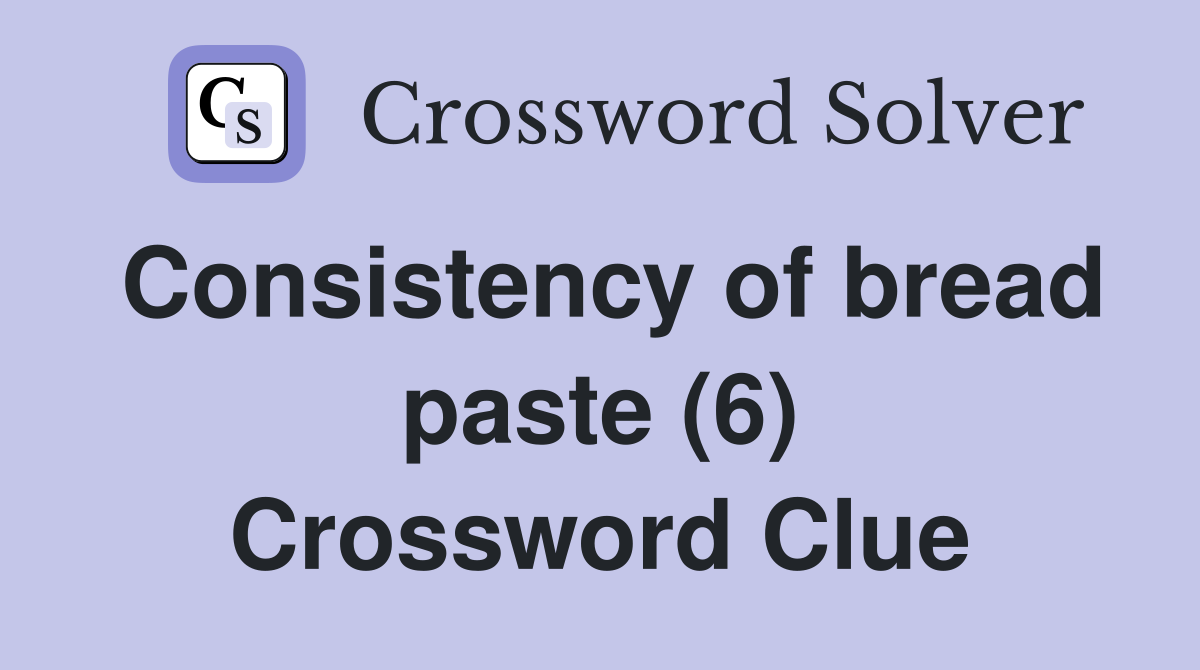 Consistency of bread paste (6) Crossword Clue
