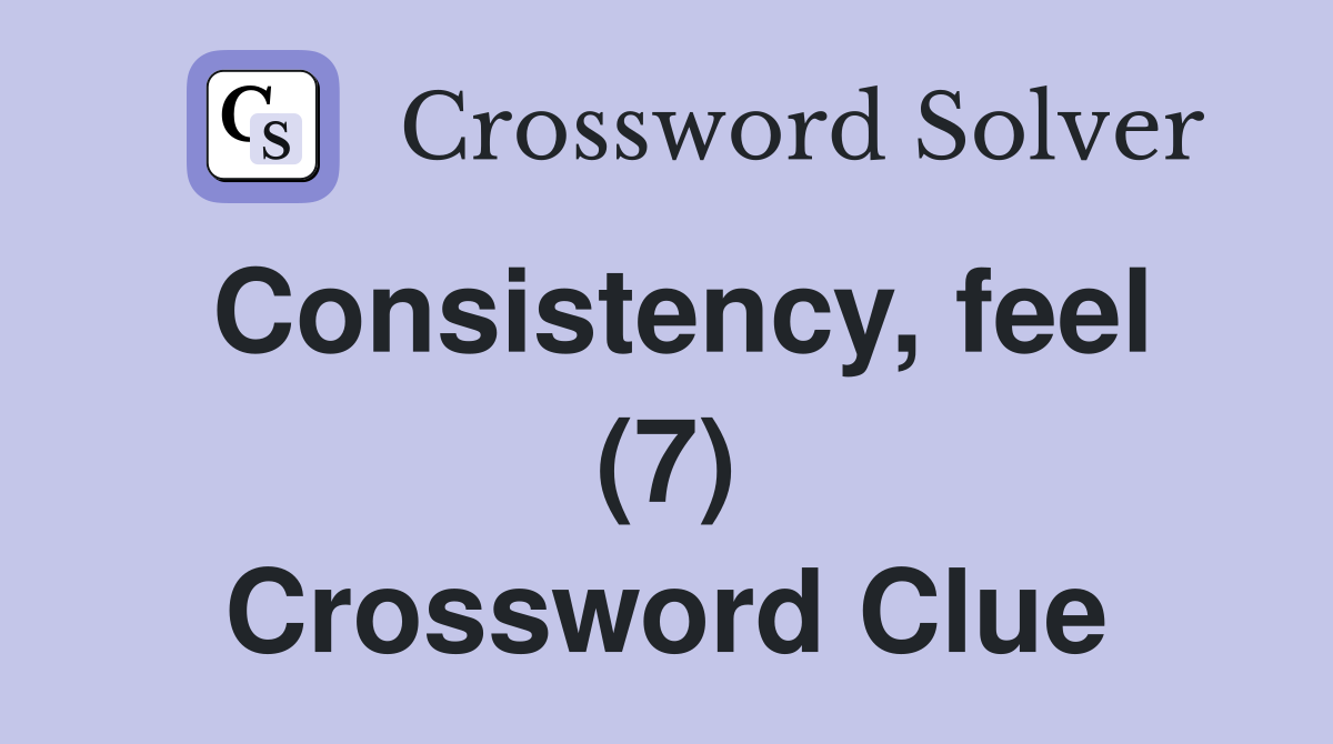 Consistency, feel (7) Crossword Clue