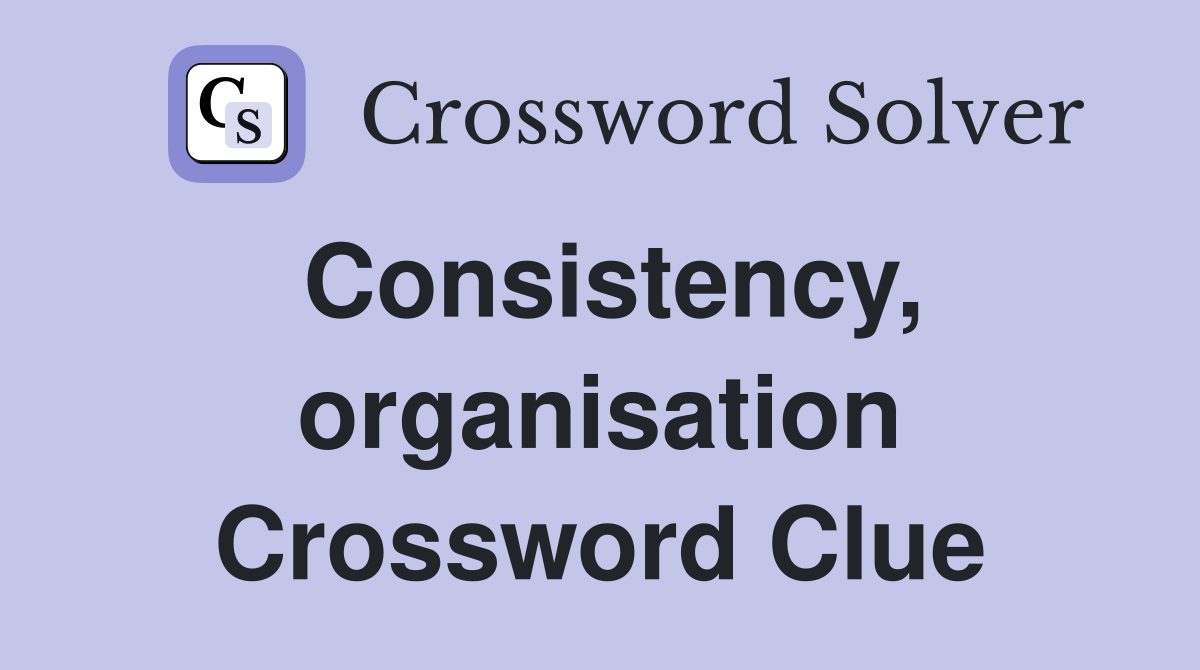 Consistency, organisation Crossword Clue