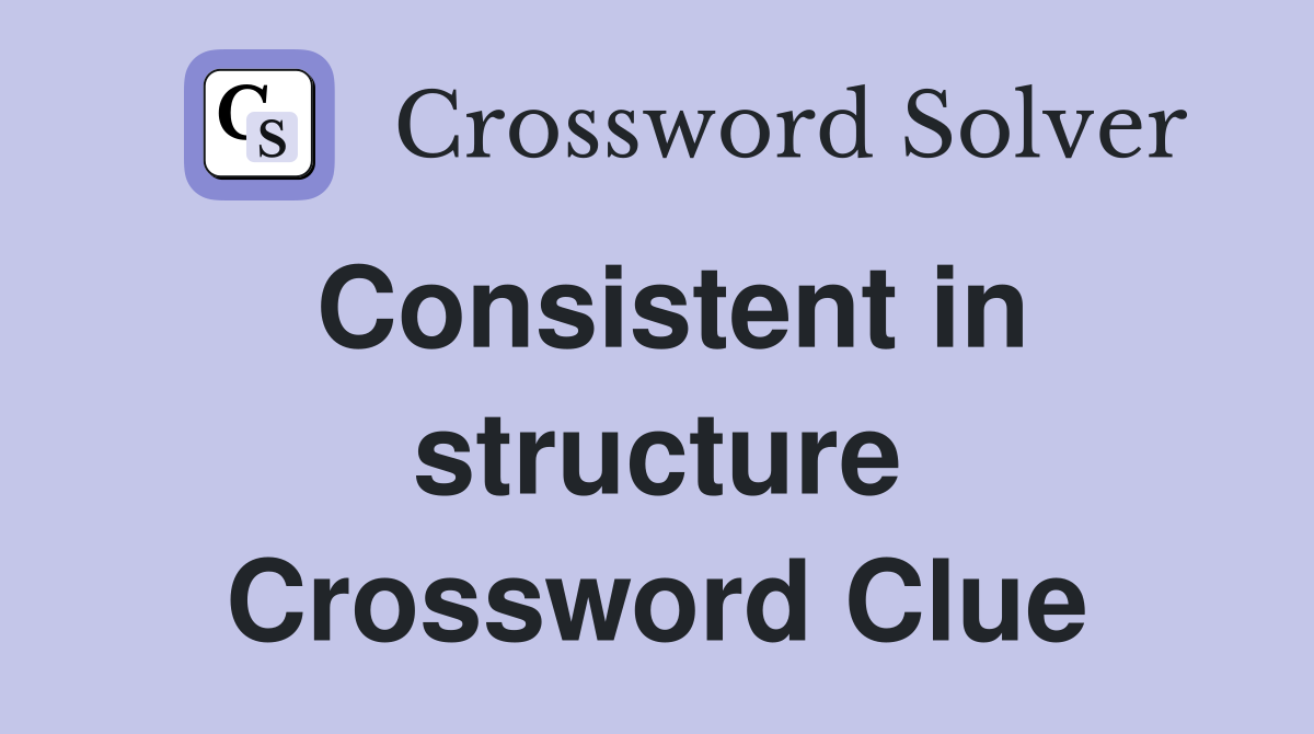 Consistent in structure Crossword Clue