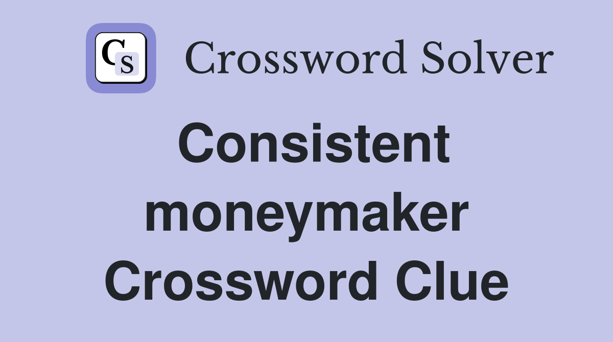 Consistent moneymaker Crossword Clue