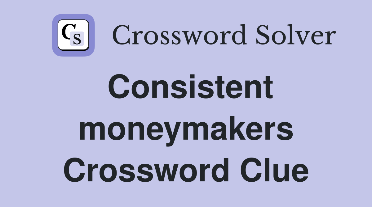 Consistent moneymakers Crossword Clue