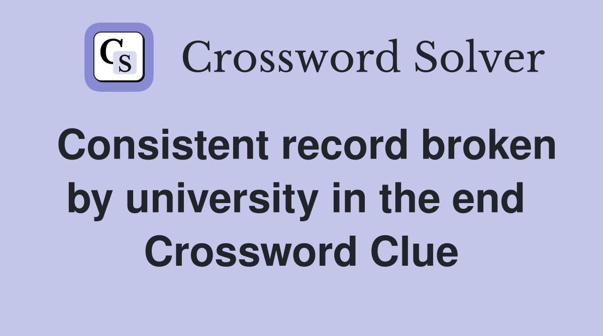 Consistent record broken by university in the end  Crossword Clue