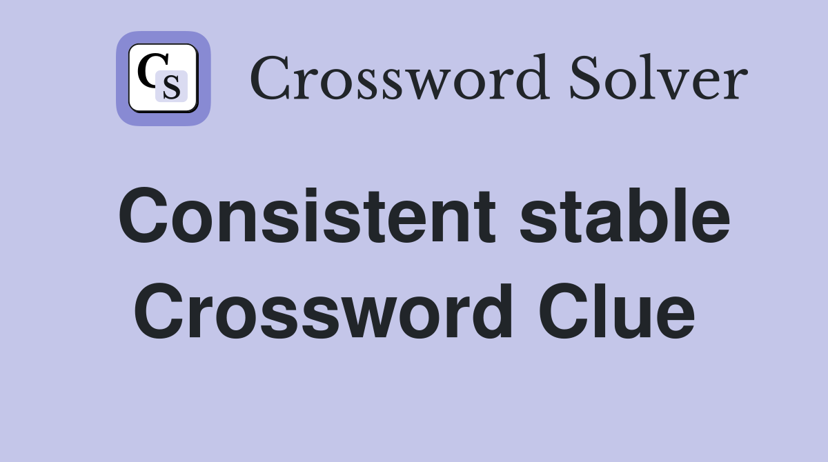 Consistent stable Crossword Clue