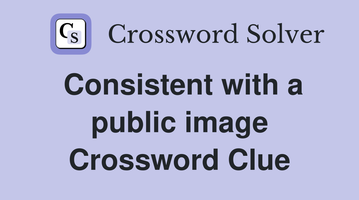 Consistent with a public image Crossword Clue