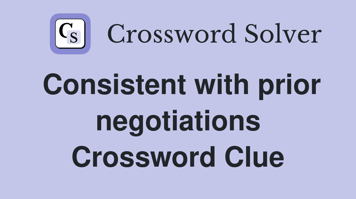 Consistent with prior negotiations Crossword Clue
