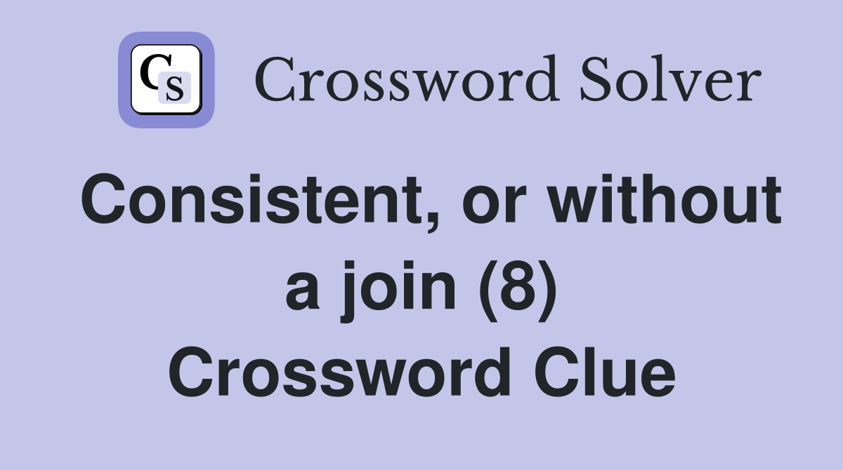 Consistent, or without a join (8) Crossword Clue