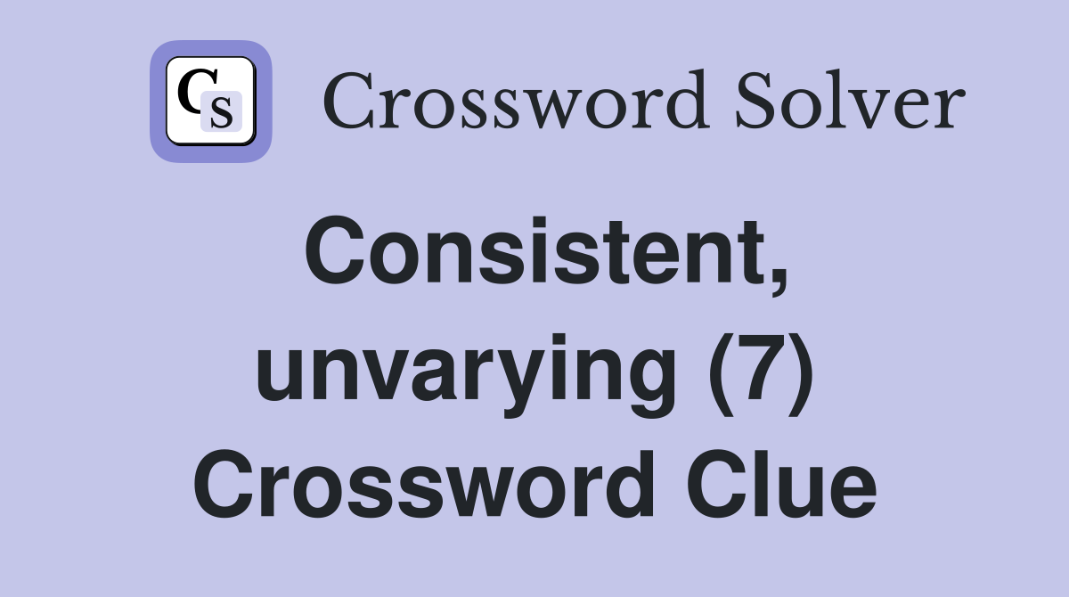 Consistent, unvarying (7) Crossword Clue