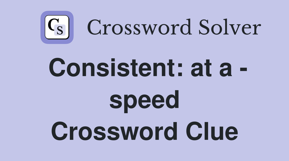 Consistent: at a - speed Crossword Clue