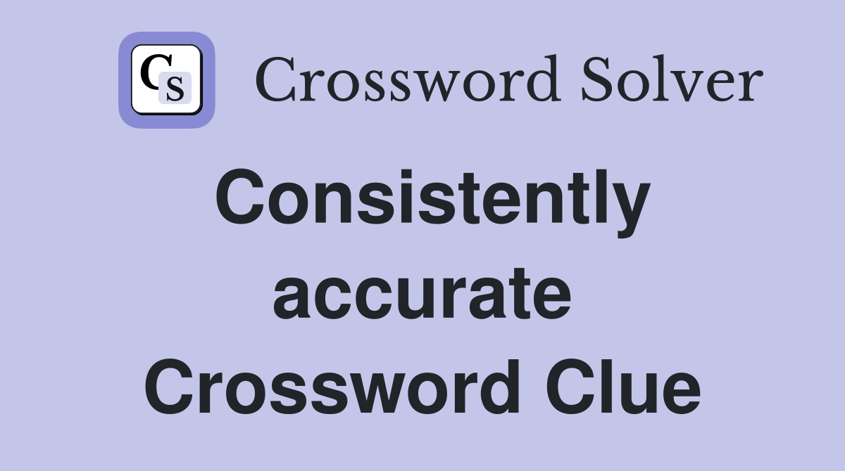 Consistently accurate Crossword Clue