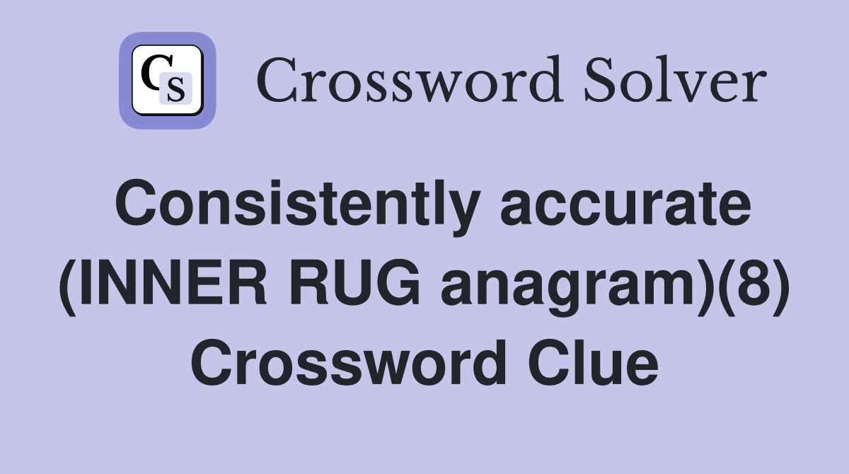 Consistently accurate (INNER RUG anagram)(8) Crossword Clue