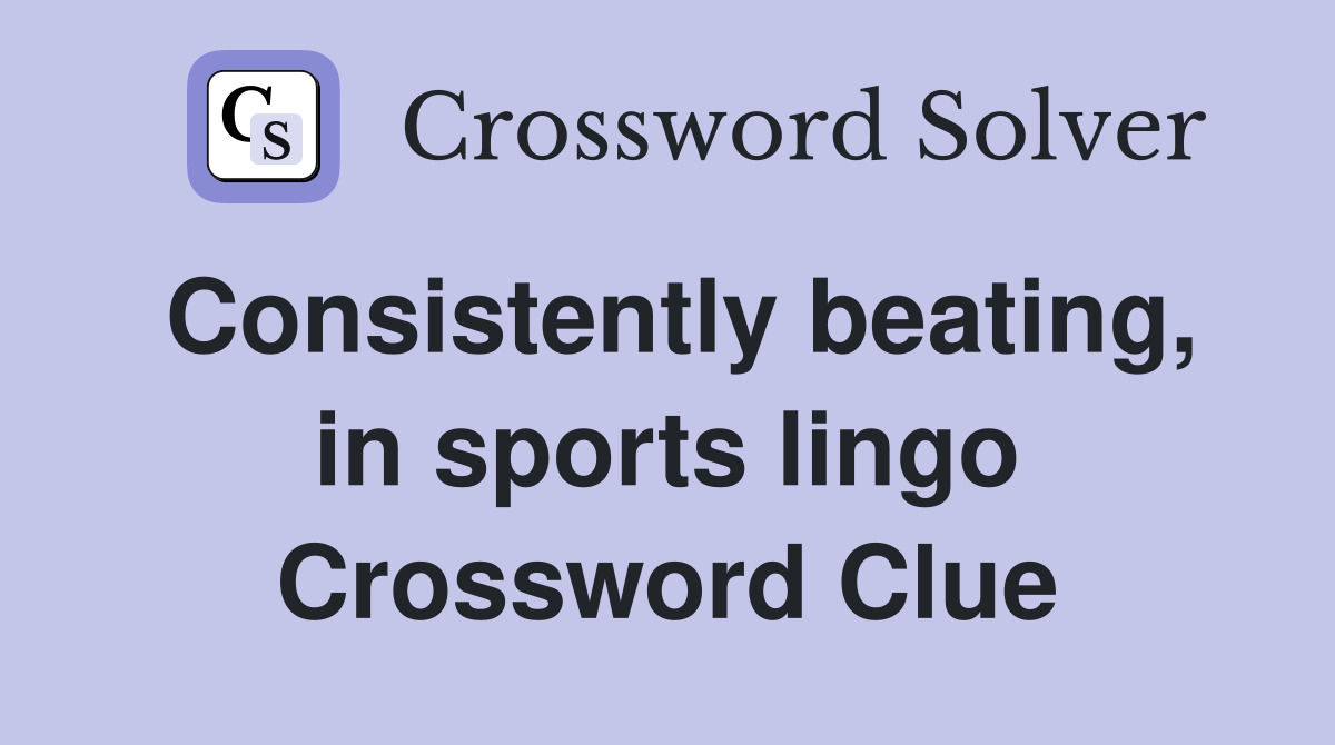 Consistently beating, in sports lingo Crossword Clue