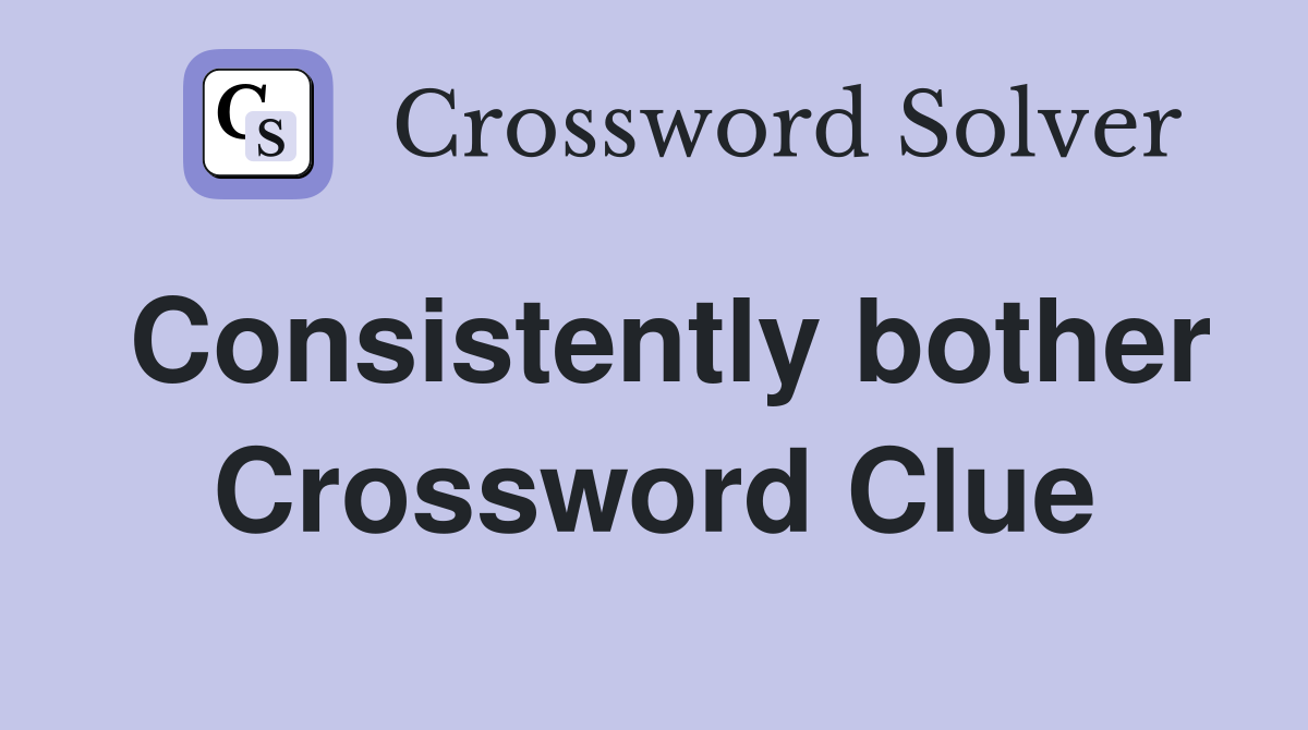 Consistently bother Crossword Clue