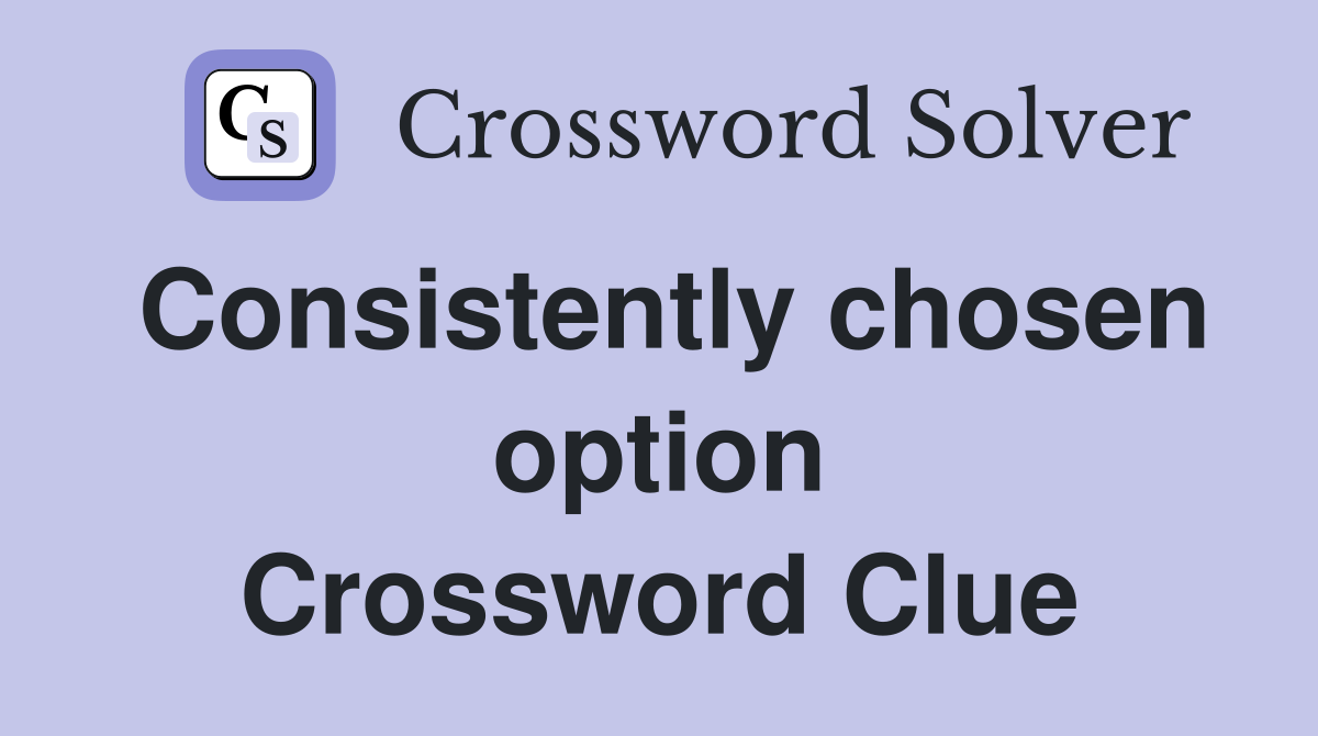 Consistently chosen option Crossword Clue