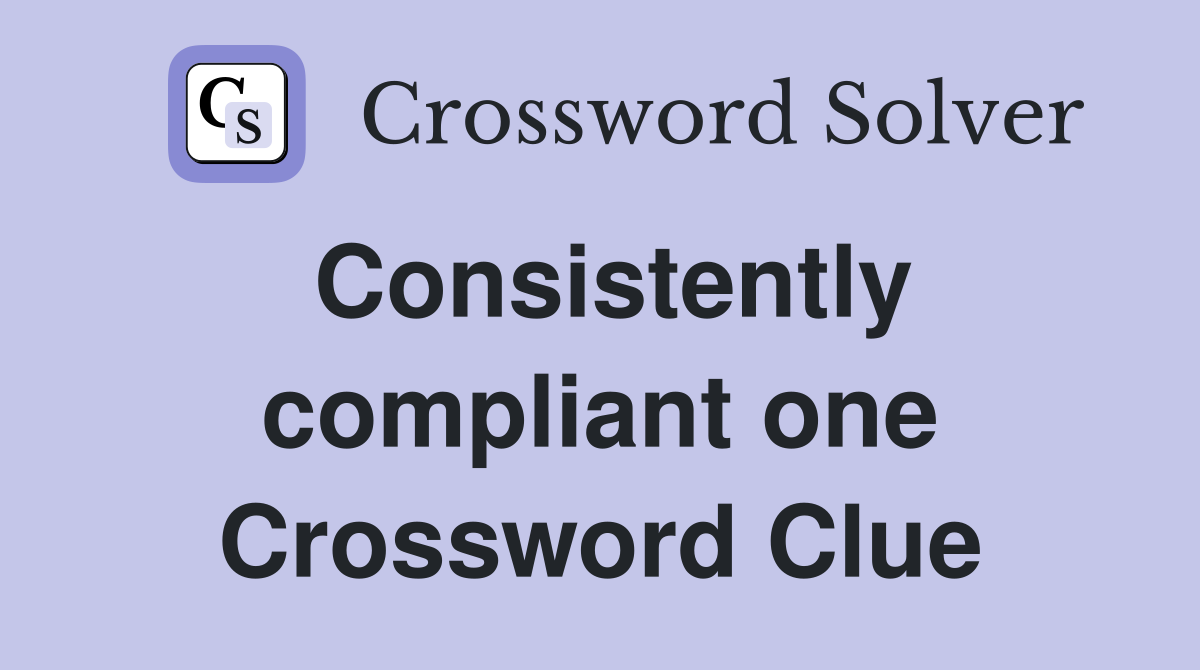 Consistently compliant one Crossword Clue