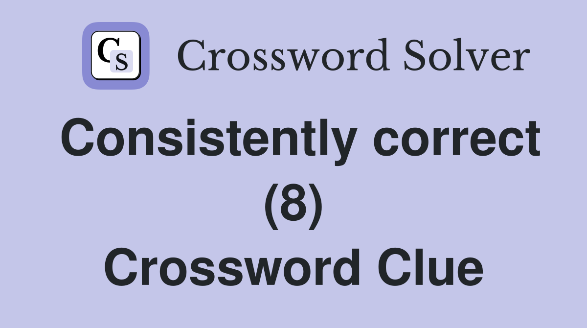 Consistently correct (8) Crossword Clue