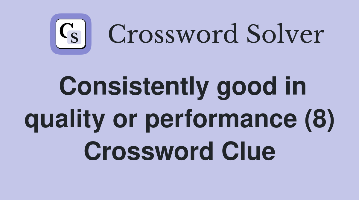 Consistently good in quality or performance (8) Crossword Clue