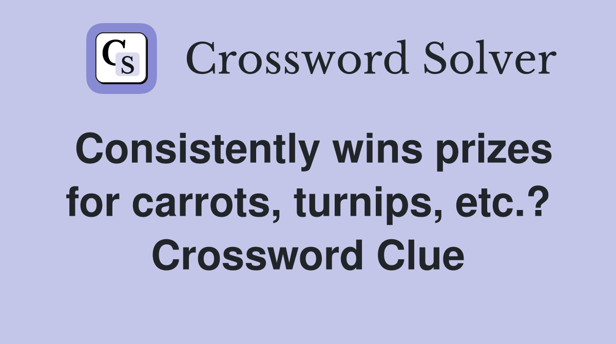 Consistently wins prizes for carrots, turnips, etc.? Crossword Clue