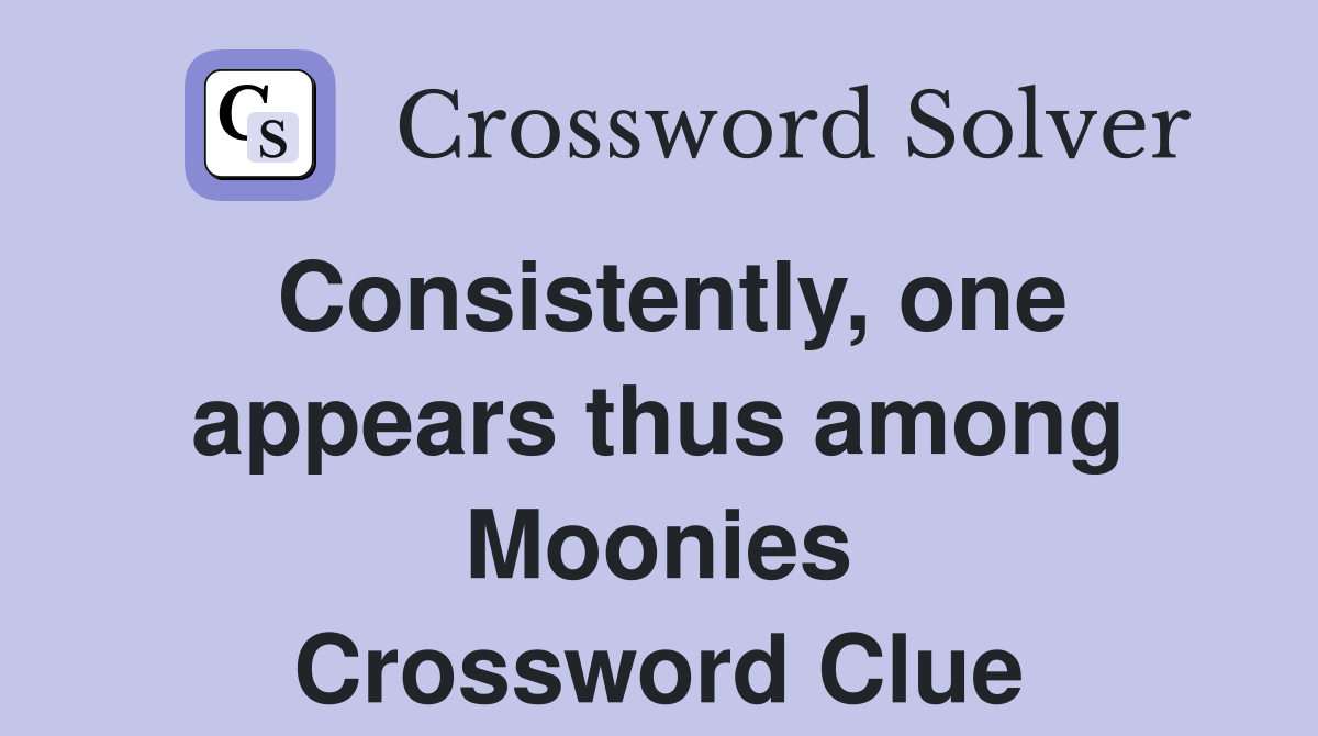 Consistently, one appears thus among Moonies Crossword Clue