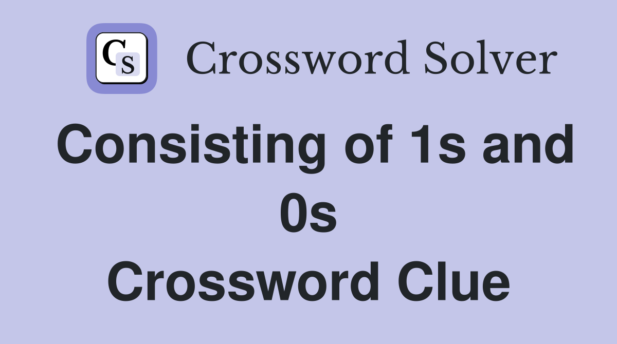 Consisting of 1s and 0s Crossword Clue