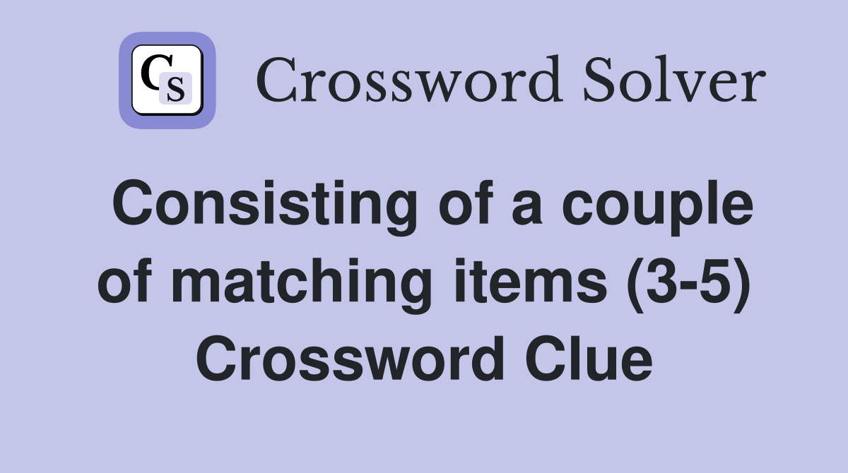 Consisting of a couple of matching items (3-5) Crossword Clue