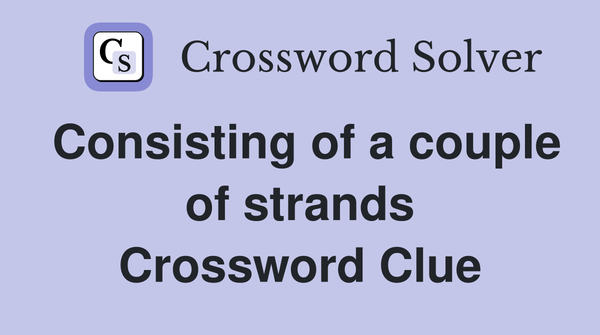 Consisting of a couple of strands Crossword Clue