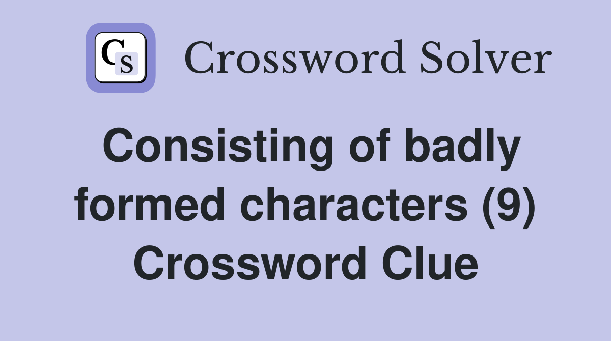 Consisting of badly formed characters (9) Crossword Clue