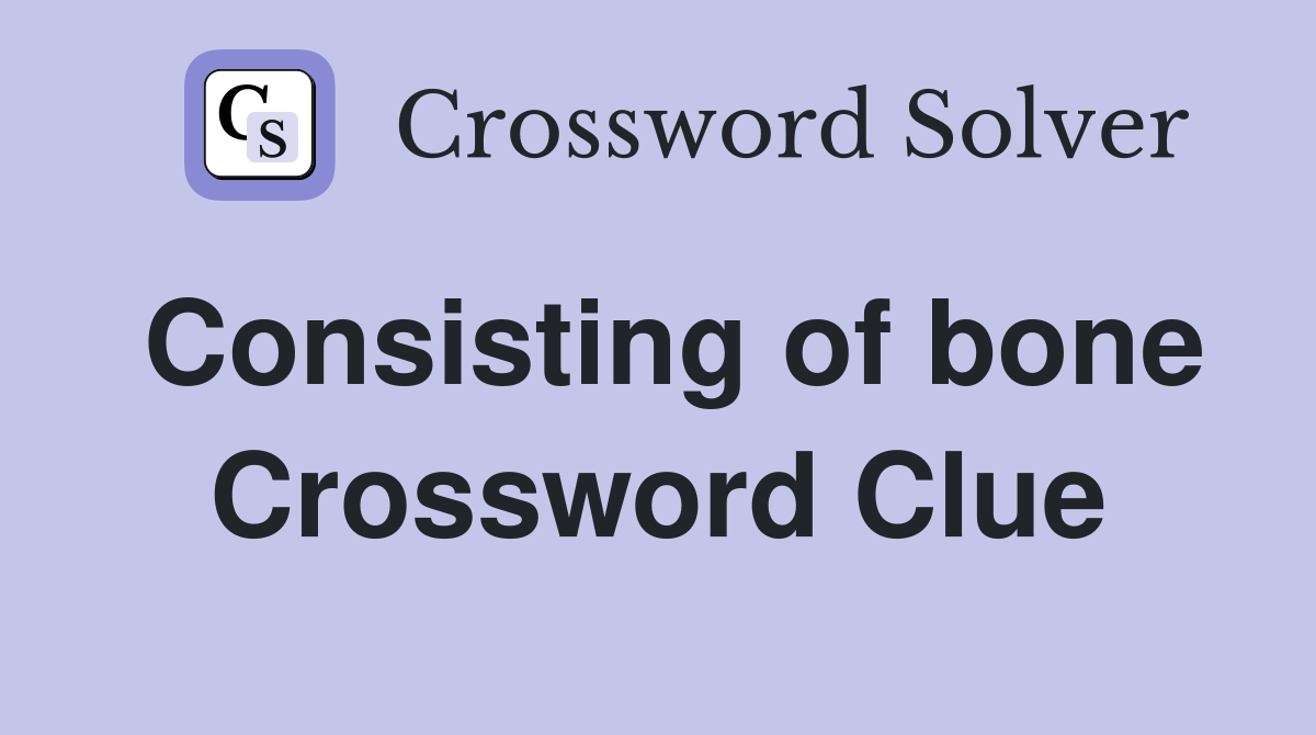 Consisting of bone Crossword Clue