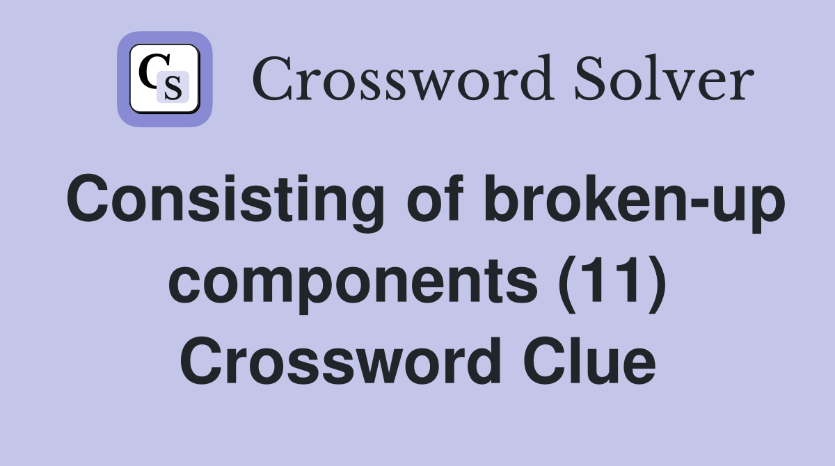 Consisting of broken-up components (11) Crossword Clue