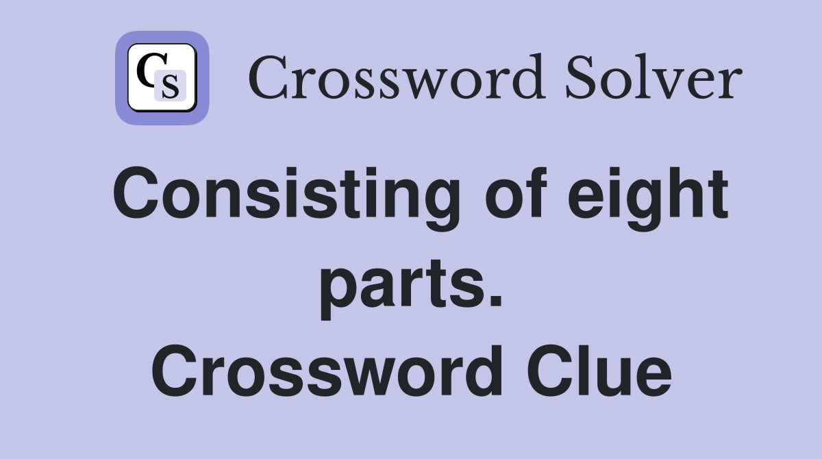 Consisting of eight parts. Crossword Clue