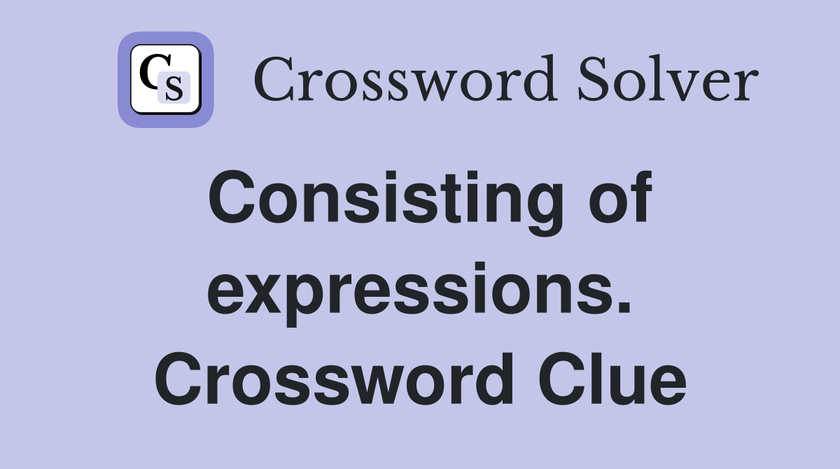 Consisting of expressions. Crossword Clue