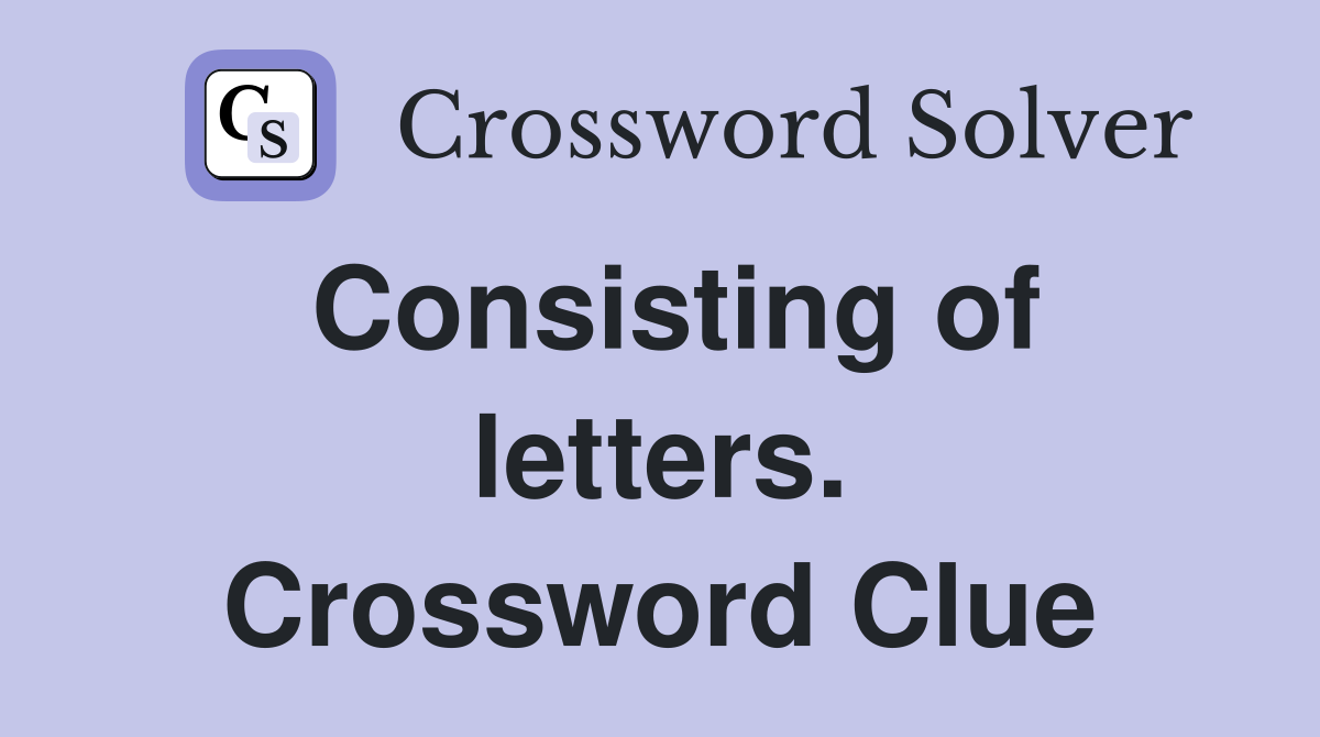 Consisting of letters. Crossword Clue