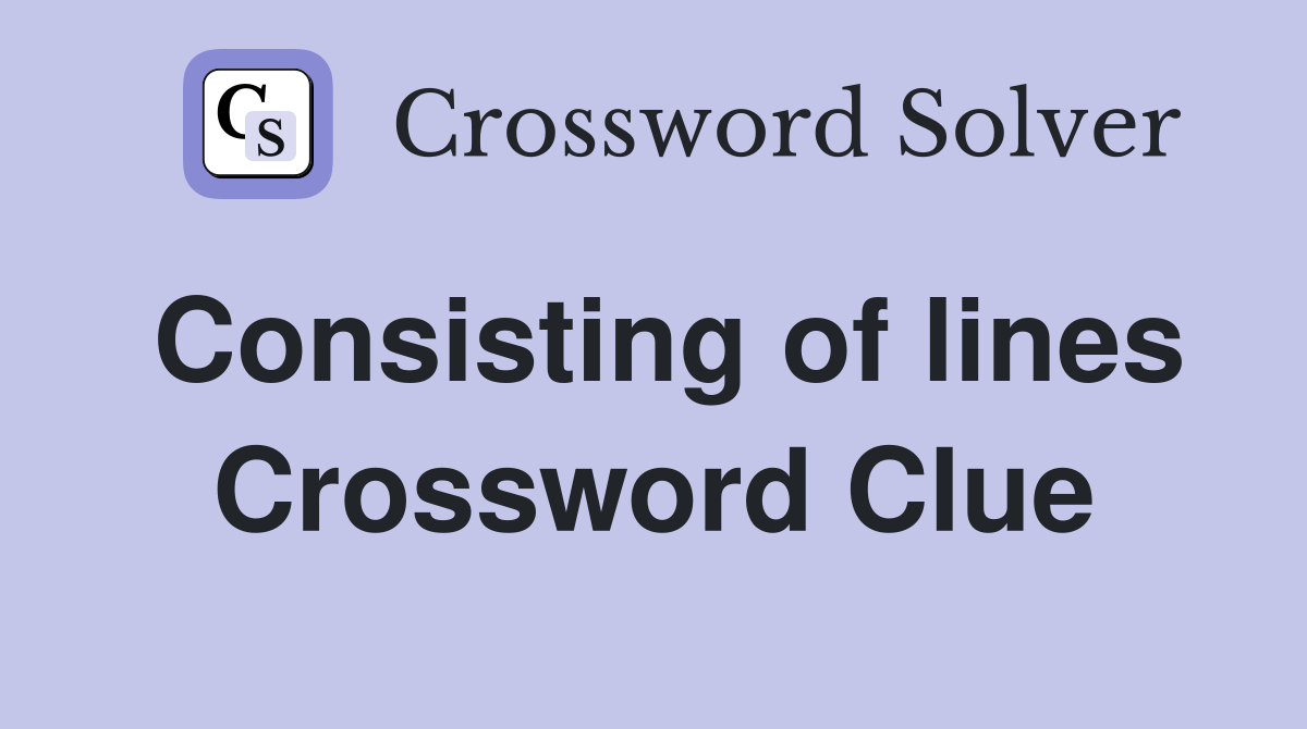 Consisting of lines Crossword Clue