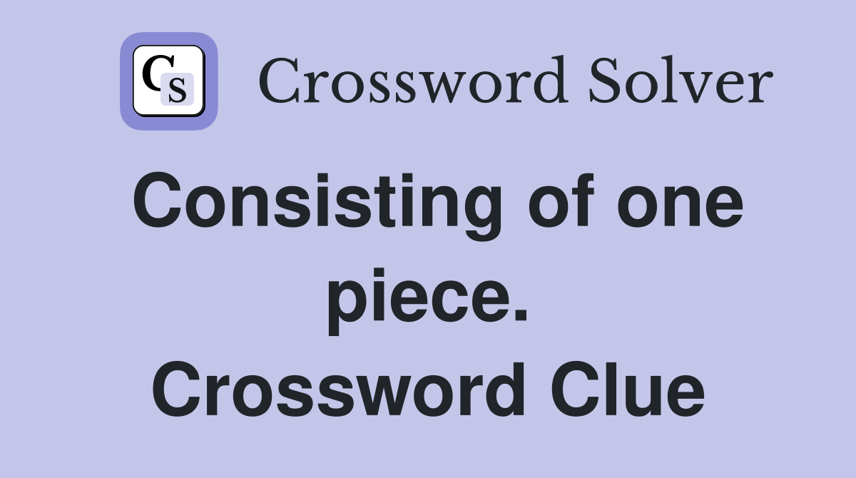 Consisting of one piece. Crossword Clue