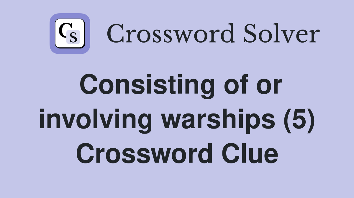 Consisting of or involving warships (5) Crossword Clue