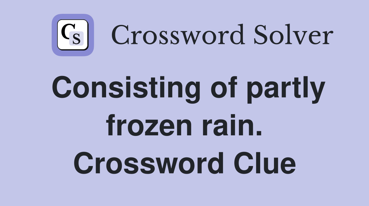 Consisting of partly frozen rain. Crossword Clue